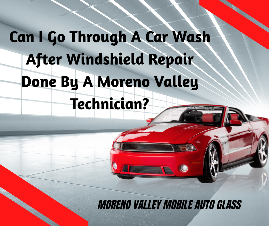 Can I Go Through A Car Wash After Windshield Repair Done By A Moreno Valley Technician?