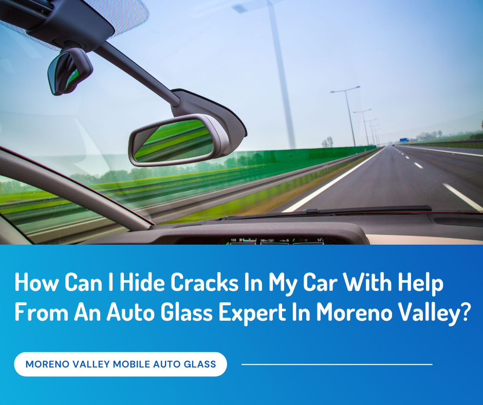 How Can I Hide Cracks In My Car With Help From An Auto Glass Expert In Moreno Valley?