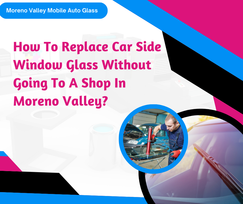 How To Replace Car Side Window Glass Without Going To A Shop In Moreno Valley?